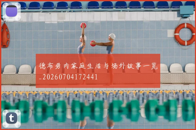 德布劳内家庭生活与场外故事一览_20260704172441