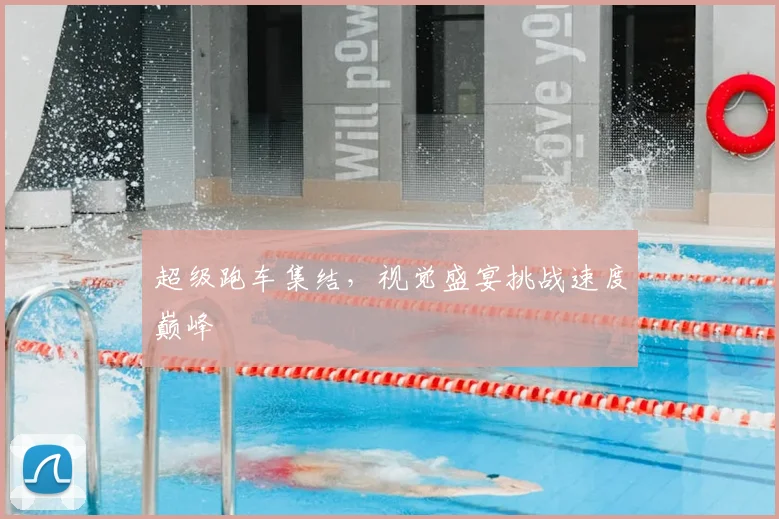 超级跑车集结，视觉盛宴挑战速度巅峰