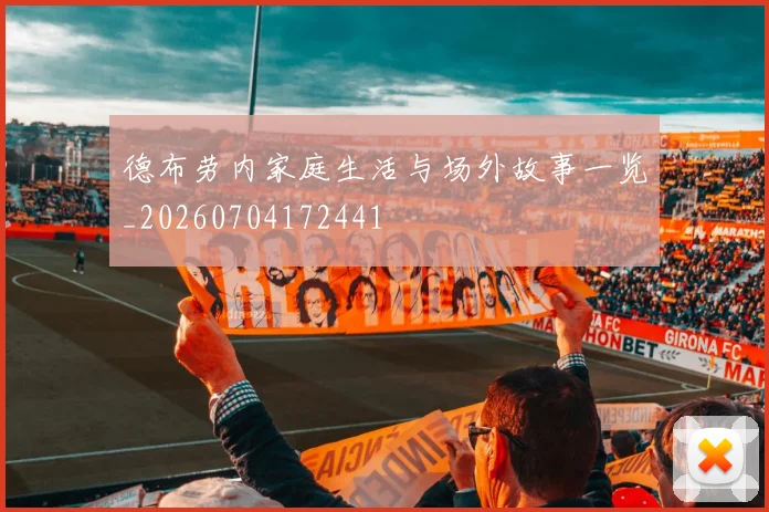 德布劳内家庭生活与场外故事一览_20260704172441